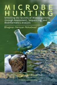 Microbe Hunting : Unveiling the Secrets of Microorganisms through Assessment, Sequencing, and Bioinformatics Analysis - Bhagwan Narayan Rekadwad