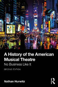 A History of the American Musical Theatre : No Business Like It - Nathan Hurwitz