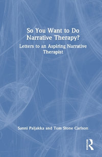 So You Want to Do Narrative Therapy? : Letters to an Aspiring Narrative Therapist - Sanni Paljakka