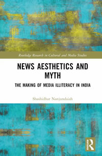 News Aesthetics and Myth : The Making of Media Illiteracy in India - Shashidhar Nanjundaiah