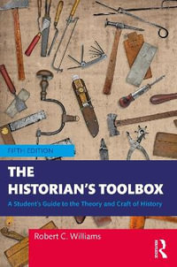 The Historian's Toolbox : A Student's Guide to the Theory and Craft of History - Robert C. Williams