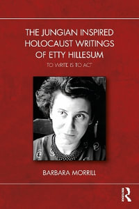 The Jungian Inspired Holocaust Writings of Etty Hillesum : To Write is to Act - Barbara Morrill