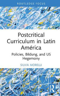 Postcritical Theory and Curriculum in Latin America : Policies, Bildung, and US Hegemony - Silvia Morelli