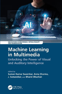 Machine Learning in Multimedia : Unlocking the Power of Visual and Auditory Intelligence - Suman Kumar Swarnkar