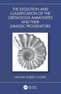 The Evolution and Classification of the Cretaceous Ammonites and their Jurassic Progenitors - Michael Robert Cooper