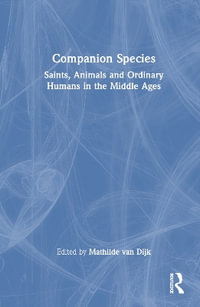 Companion Species : Saints, Animals and Ordinary Humans in the Middle Ages - Mathilde van Dijk