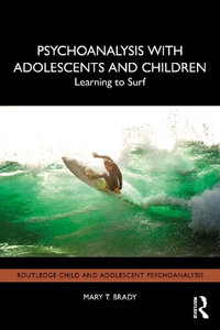 Psychoanalysis with Adolescents and Children : Learning to Surf - Mary T. Brady