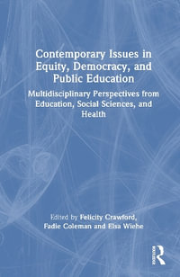 Contemporary Issues in Equity, Democracy, and Public Education : Multidisciplinary Perspectives from Education, Social Sciences, and Health - Felicity Crawford