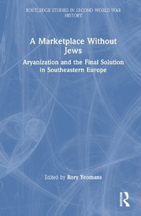 A Marketplace Without Jews : Aryanization and the Final Solution in Southeastern Europe - Rory Yeomans