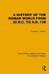 A History of the Roman World from 30 B.C. to A.D. 138 : Routledge Library Editions: the Ancient World - Edward T. Salmon