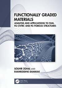 Functionally Graded Materials : Analysis and Applications to FGM, FG-CNTRC and FG Porous Structures - Souhir Zghal