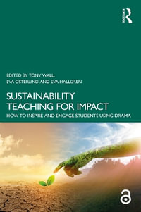 Sustainability Teaching for Impact : How to Inspire and Engage Students Using Drama - Tony Wall