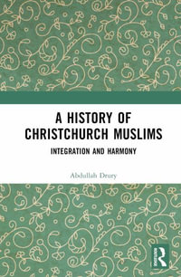 A History of Christchurch Muslims : Integration and Harmony - Abdullah Drury