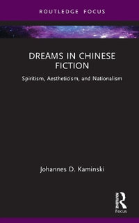 Dreams in Chinese Fiction : Spiritism, Aestheticism, and Nationalism - Johannes D. Kaminski