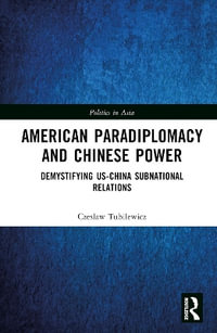 American Paradiplomacy and Chinese Power : Demystifying US-China Subnational Relations - Czeslaw Tubilewicz