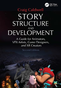 Story Structure and Development : A Guide for Animators, Vfx Artists, Game Designers, and Xr Creators - Craig Caldwell