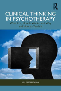 Clinical Thinking in Psychotherapy : What It Is, How It Works, and Why and How to Teach It - Jon Frederickson