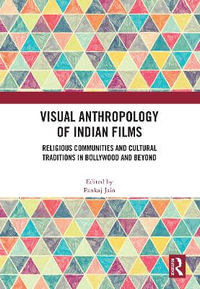 Visual Anthropology of Indian Films : Religious Communities and Cultural Traditions in Bollywood and Beyond - Pankaj Jain