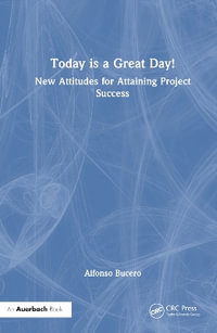 Today is a Great Day! : New Attitudes for Attaining Project Success - Alfonso Bucero