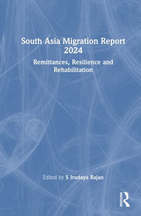 South Asia Migration Report 2024 : Remittances, Resilience and Rehabilitation - S Irudaya Rajan