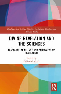 Divine Revelation and the Sciences : Essays in the History and Philosophy of Revelation - BalÃ¡zs M Mezei