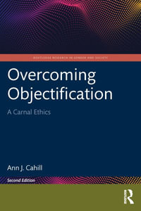 Overcoming Objectification : A Carnal Ethics - Ann J. Cahill