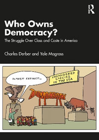 Who Owns Democracy? : The Real Deep State and the Struggle Over Class and Caste in America - Charles Derber