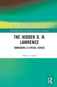 The Hidden D. H. Lawrence : Unmasking a Lyrical Genius - Myron Tuman