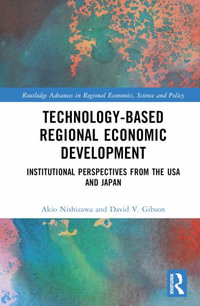 Technology-Based Regional Economic Development : Institutional Perspectives from the US and Japan - Akio Nishizawa