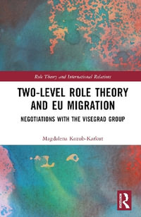 Two-Level Role Theory and EU Migration : Negotiations with the Visegrad Group - Magdalena Kozub-Karkut