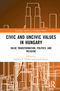 Civic and Uncivic Values in Hungary : Value Transformation, Politics, and Religion - Sabrina P. Ramet