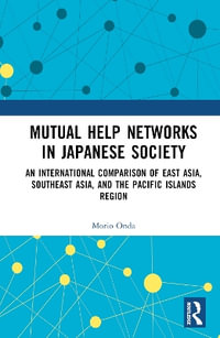 Mutual Help Networks in Japanese Society : An International Comparison of East Asia, Southeast Asia, and the Pacific Islands Region - Morio Onda