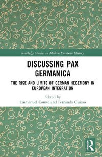 Discussing Pax Germanica : The Rise and Limits of German Hegemony in European Integration - Emmanuel Comte