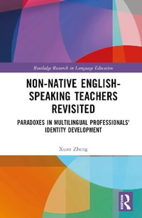 Non-Native English-Speaking Teachers Revisited : Paradoxes in Multilingual Professionals' Identity Development - Xuan Zheng