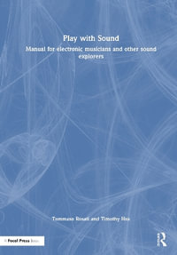 Play with Sound : Manual for Electronic Musicians and Other Sound Explorers - Tommaso Rosati