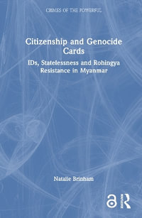 Citizenship and Genocide Cards : Ids, Statelessness and Rohingya Resistance in Myanmar - Natalie Brinham