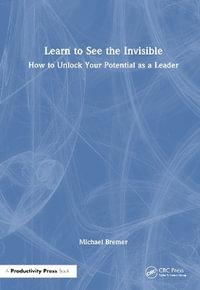 Learn to See the Invisible : How to Unlock Your Potential as a Leader - Michael Bremer