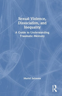 Sexual Violence, Dissociation, and Inequality : A Guide to Understanding Traumatic Memory - Muriel Salmona