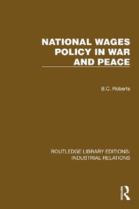 National Wages Policy in War and Peace : Routledge Library Editions: Industrial Relations - B.C. Roberts