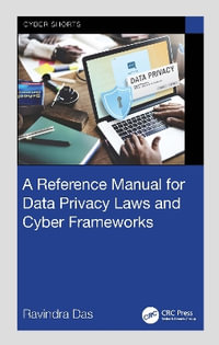 A Reference Manual for Data Privacy Laws and Cyber Frameworks : Cyber Shorts - Ravindra Das