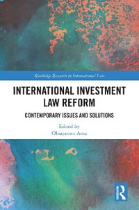 International Investment Law Reform : Contemporary Issues and Solutions - Obiajunwa Ama