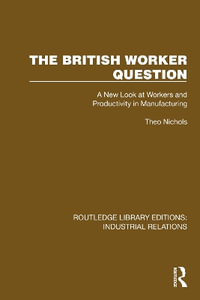 The British Worker Question : A New Look at Workers and Productivity in Manufacturing - Theo Nichols