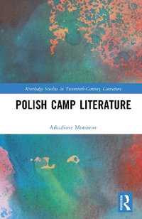 Polish Camp Literature : Routledge Studies in Twentieth-Century Literature - Arkadiusz Morawiec