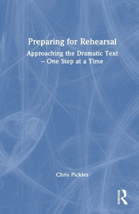 Preparing for Rehearsal : Approaching the Dramatic Text - One Step at a Time - Chris Pickles