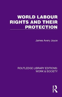 World Labour Rights and Their Protection : Routledge Library Editions: Work & Society - James Avery Joyce