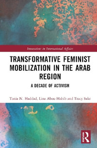 Transformative Feminist Mobilization in the Arab Region : A Decade of Activism - Lina  Abou-Habib