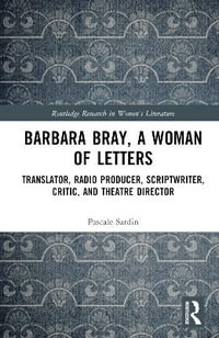 Barbara Bray, A Woman of Letters : Translator, Radio Producer, Scriptwriter, Critic, and Theatre Director - Pascale Sardin