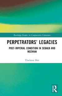 Perpetrators' Legacies : Post-imperial Condition in Sebald and McEwan - Vladimir Biti