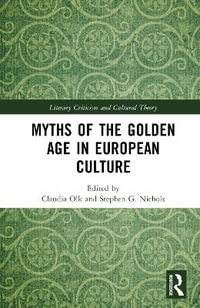 Myths of the Golden Age in European Culture : Literary Criticism and Cultural Theory - Stephen G. Nichols