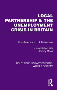 Local Partnership & the Unemployment Crisis in Britain : Routledge Library Editions: Work & Society - Chris Moore